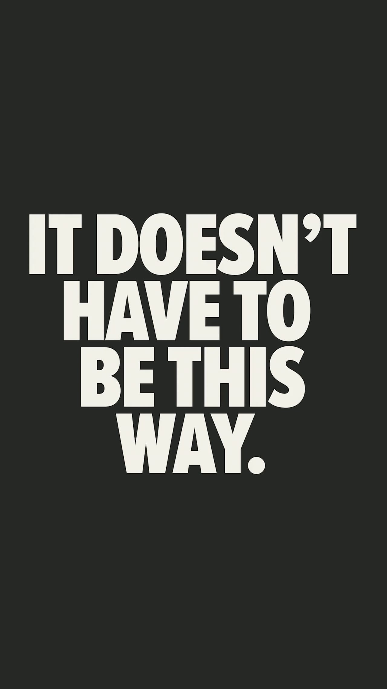 It Doesn't Have To Be This Way